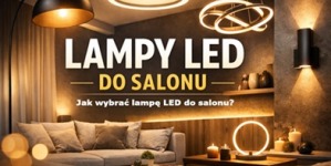 „Jak wybrać lampę LED do salonu? 7 błędów, które popełnia większość kupujących”